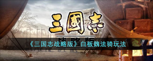 《三国志战略版》白板魏法骑玩法