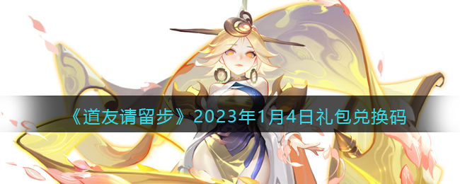 《道友请留步》2023年1月4日礼包兑换码