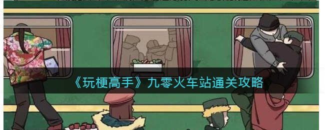 《玩梗高手》九零火车站​通关攻略 二次世界 第2张