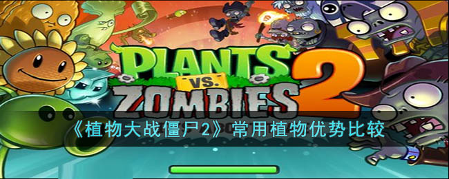 《植物大战僵尸2》常用植物优势比较