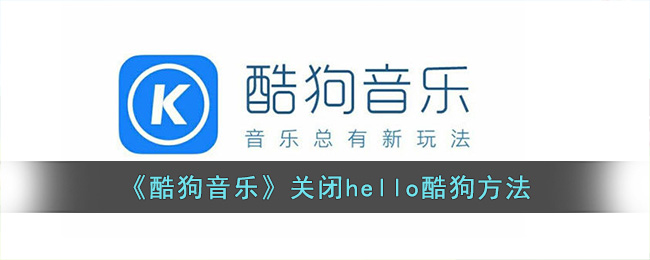 《酷狗音乐》关闭hello酷狗方法