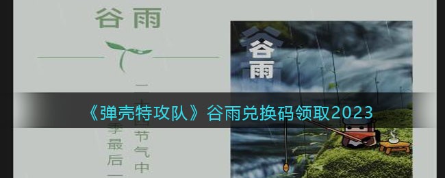 《弹壳特攻队》谷雨兑换码领取2023