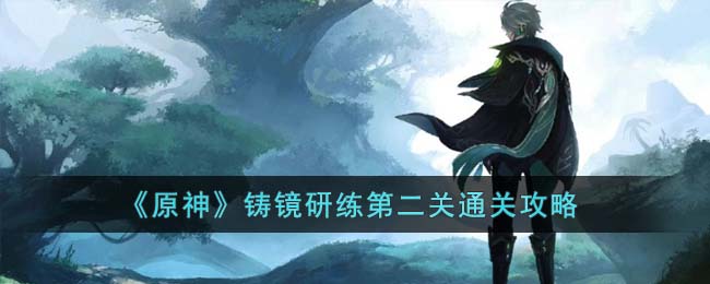 原神铸镜研练第二关怎么通关