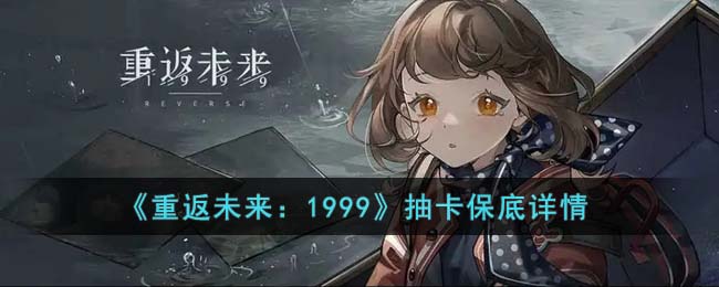 《重返未来：1999》抽卡保底详情