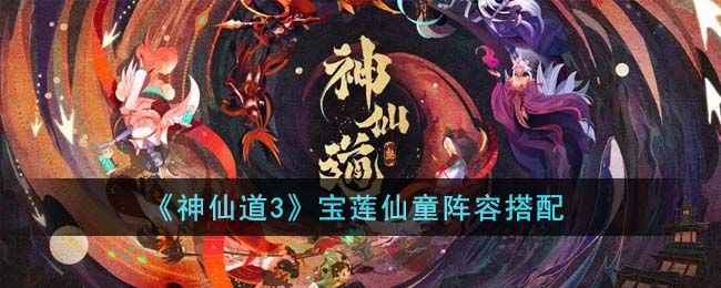 《神仙道3》宝莲仙童阵容搭配