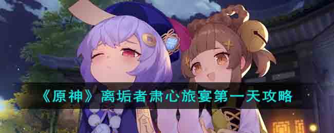 原神离垢者肃心旅宴第一天怎么过