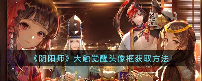 《阴阳师》大触觉醒头像框获取方法