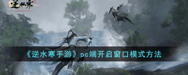 《逆水寒手游》pc端开启窗口模式方法