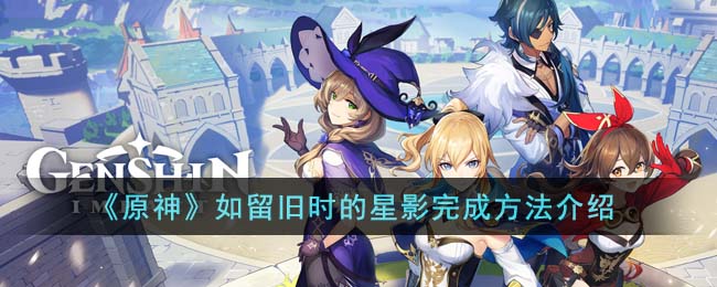 原神如留旧时的星影怎么完成