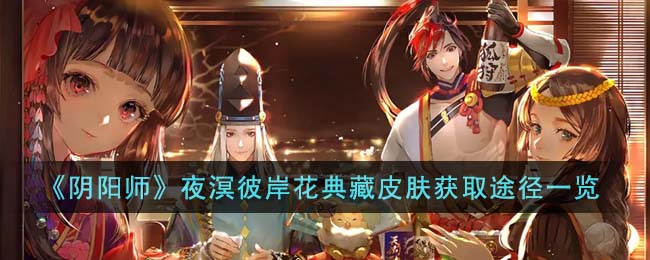 《阴阳师》夜溟彼岸花典藏皮肤获取途径一览