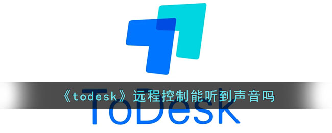 《todesk》远程控制能听到声音吗