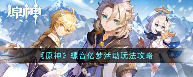 《原神》螺音亿梦玩法指南,助你轻松上手活动