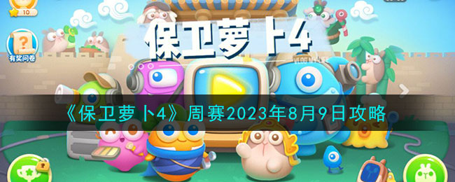 《保卫萝卜4》周赛2023年8月9日攻略