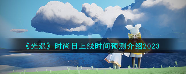 《光遇》时尚日上线时间预测介绍2023