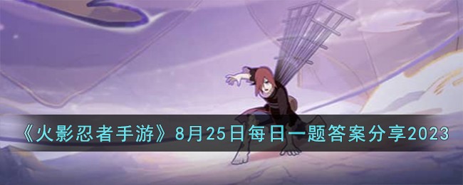《火影忍者手游》8月25日每日一题答案分享2023