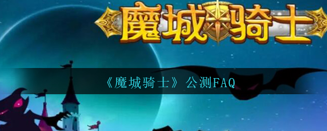 《魔城骑士》公测FAQ