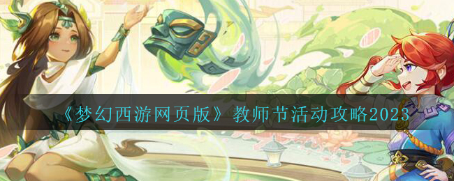 《梦幻西游网页版》教师节活动攻略2023