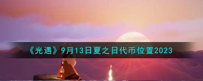 《光遇》9月13日夏之日代币位置2023