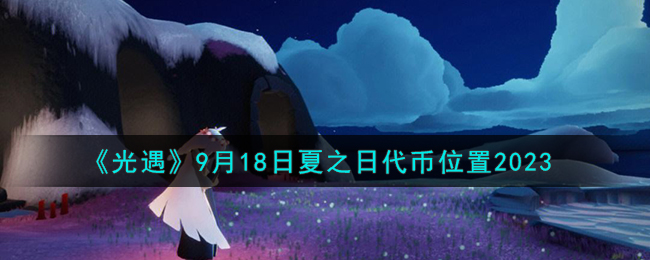 《光遇》9月18日夏之日代币位置2023