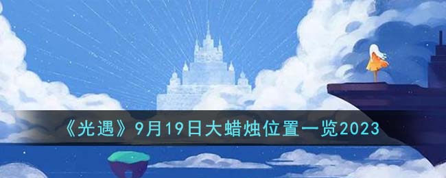 《光遇》9月19日大蜡烛位置一览2023