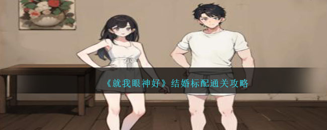 《就我眼神好》结婚标配通关攻略