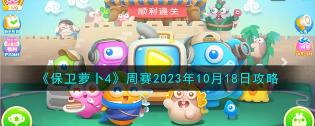 《保卫萝卜4》周赛2023年10月18日攻略