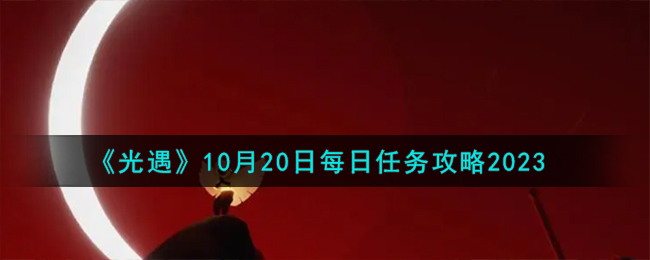 《光遇》10月20日每日任务攻略2023