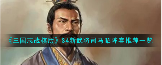 《三国志战棋版》S4新武将司马昭阵容推荐一览