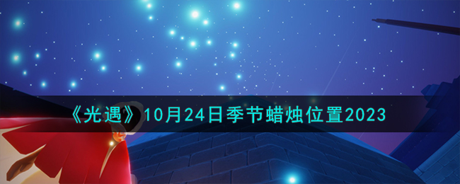 《光遇》10月24日季节蜡烛位置2023
