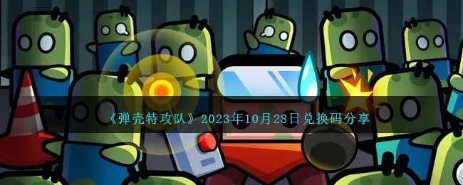 《弹壳特攻队》2023年10月28日兑换码分享