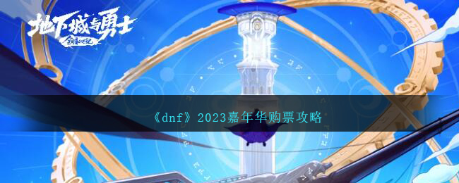 《dnf》2023嘉年华购票攻略