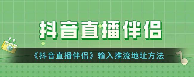 《抖音直播伴侣》输入推流地址方法