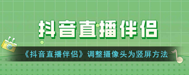 《抖音直播伴侣》调整摄像头为竖屏方法