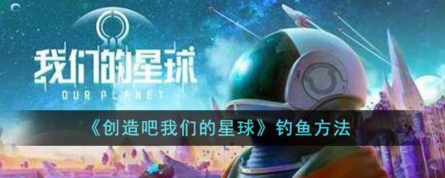 《创造吧我们的星球》钓鱼方法