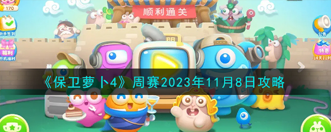 《保卫萝卜4》周赛2023年11月8日攻略