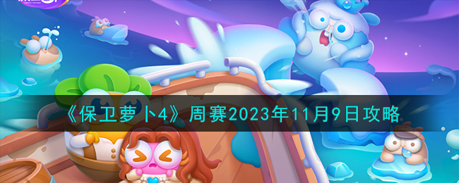 《保卫萝卜4》周赛2023年11月9日攻略