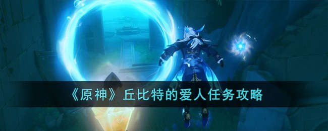 【原神攻略】丘比特情人任