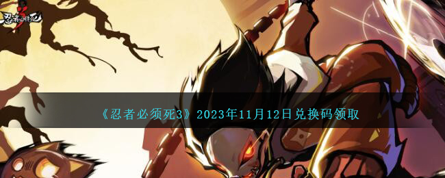 《忍者必须死3》2023年11月12日兑换码领取