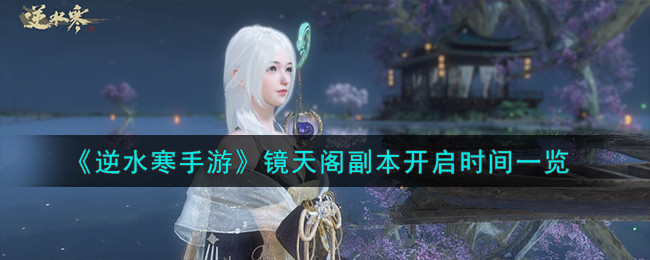 逆水寒手游镜天阁副本开启时间揭晓