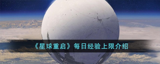 “星球重启每日经验封顶值揭晓”