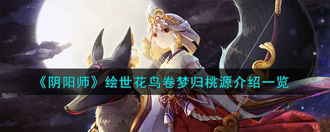 《阴阳师》绘世花鸟卷梦归桃源介绍一览