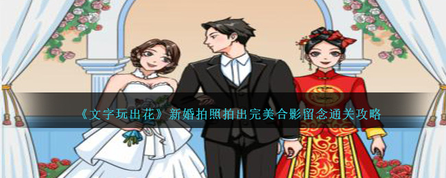 《文字玩出花》新婚拍照拍出完美合影留念通关攻略