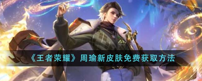 《<a href=https://xs10000.cn/game/759.html target=_blank class=infotextkey><a href=https://xs10000.cn/game/1414.html target=_blank class=infotextkey>王者荣耀</a></a>》周瑜新皮肤免费获取方法