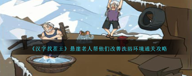 《汉字找茬王》悬崖老人帮他们改善洗浴环境通关攻略