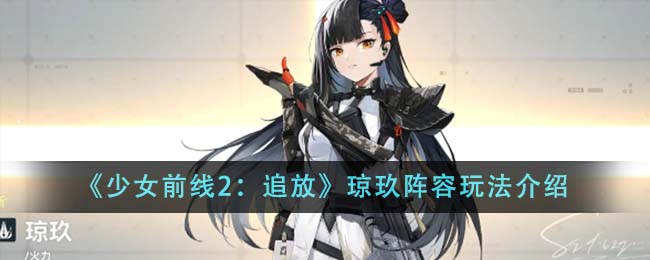 《少女前线2：追放》琼玖阵容玩法介绍