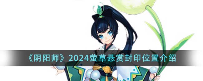 《阴阳师》2024萤草悬赏封印位置介绍