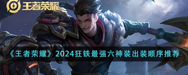 《<a href=https://www.wxsxzz.cn/game/2572.html target=_blank class=infotextkey><a href=https://www.wxsxzz.cn/game/5834.html target=_blank class=infotextkey>王者荣耀</a></a>》2024狂铁最强六神装出装顺序推荐