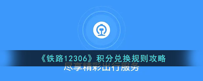 12306积分怎么兑换车票-铁路12306积分兑换规则攻略