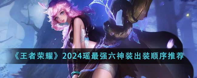 《王者荣耀》2024瑶最强六神装出装顺序推荐