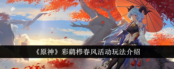 《原神》彩鹞栉<a href=https://www.3haomama.cn/tag/992/ target=_blank class=infotextkey>春风</a><a href=https://www.3haomama.cn/tag/2599/ target=_blank class=infotextkey>活动</a>玩法介绍